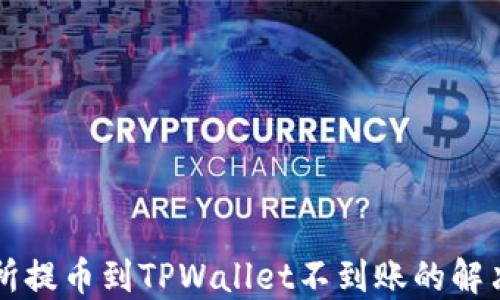 
交易所提币到TPWallet不到账的解决方案