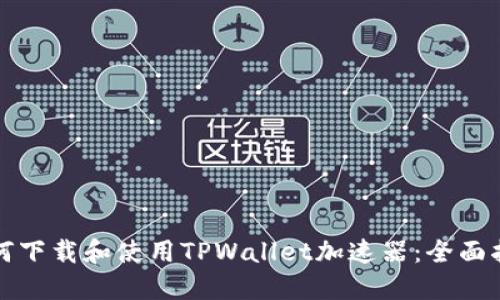 如何下载和使用TPWallet加速器：全面指南